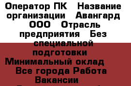 Оператор ПК › Название организации ­ Авангард, ООО › Отрасль предприятия ­ Без специальной подготовки › Минимальный оклад ­ 1 - Все города Работа » Вакансии   . Владимирская обл.,Радужный г.